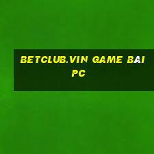 Betclub.Vin Game Bài Pc