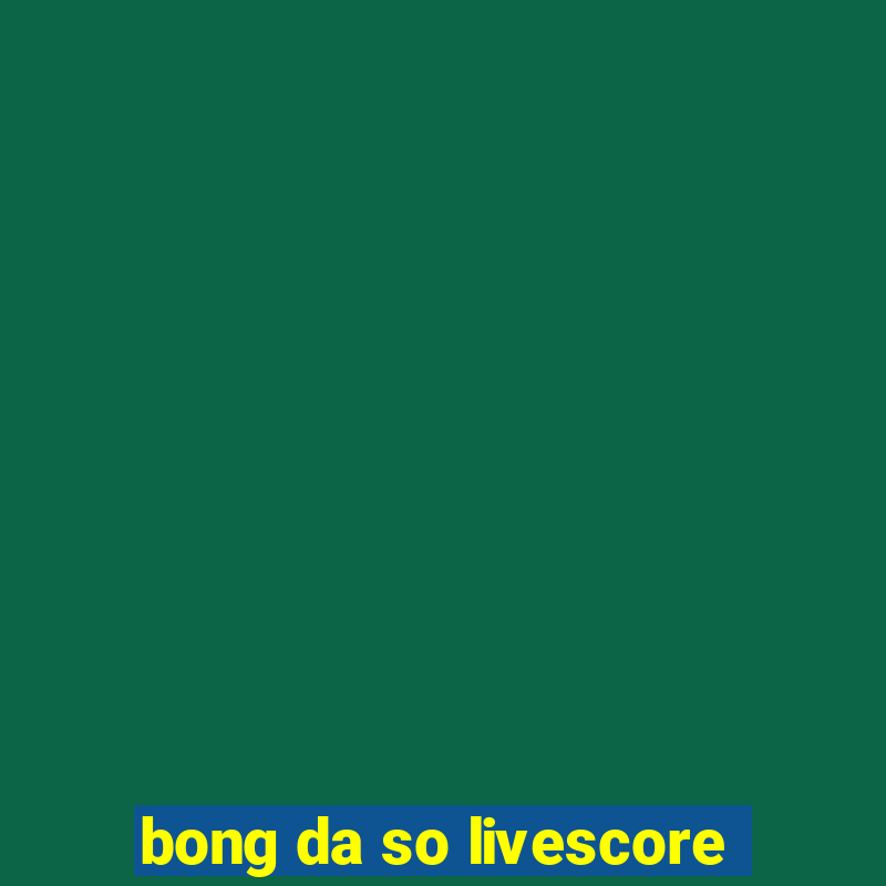 bong da so livescore