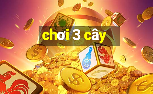 chơi 3 cây