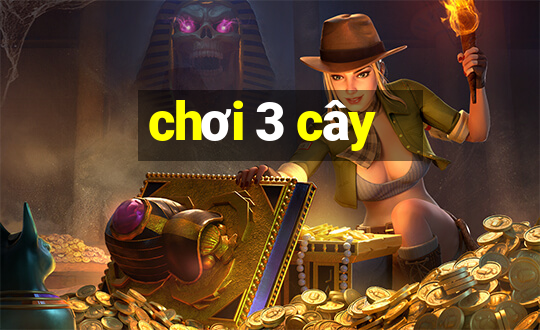 chơi 3 cây