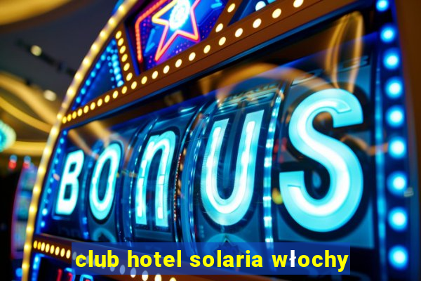 club hotel solaria włochy