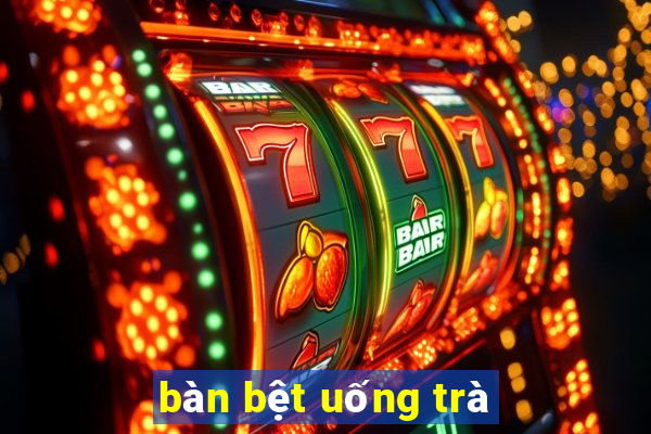 bàn bệt uống trà