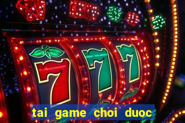 tai game choi duoc mien phi