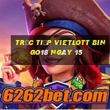 Trực tiếp vietlott Bingo18 ngày 15