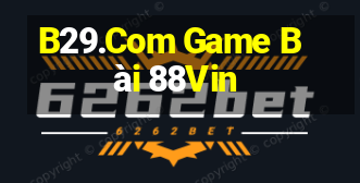 B29.Com Game Bài 88Vin