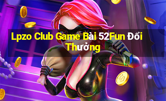 Lpzo Club Game Bài 52Fun Đổi Thưởng