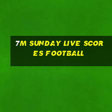 7m Sunday live scores football