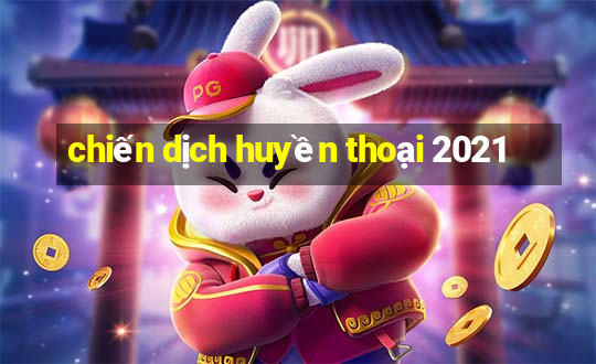 chiến dịch huyền thoại 2021