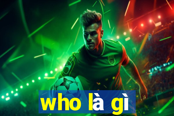 who là gì