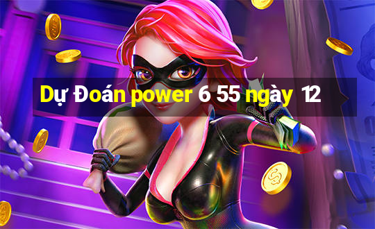 Dự Đoán power 6 55 ngày 12