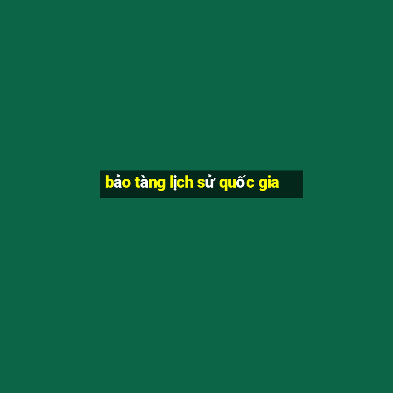 bảo tàng lịch sử quốc gia