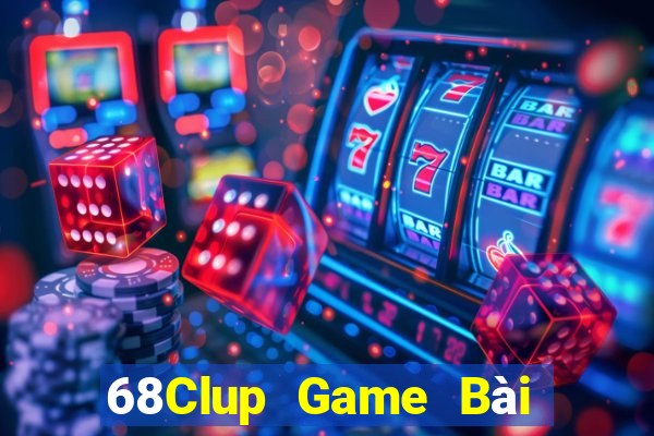 68Clup Game Bài Chơi Với Bạn Bè