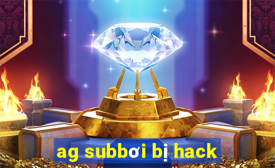 ag subbơi bị hack