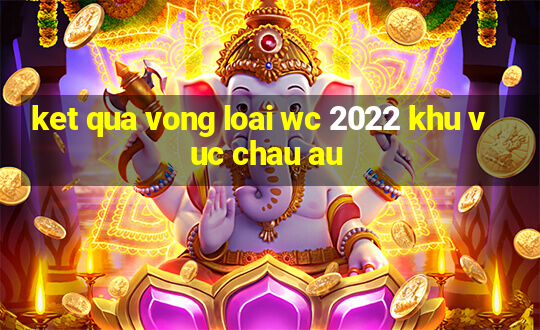 ket qua vong loai wc 2022 khu vuc chau au