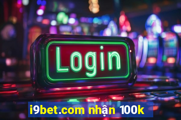 i9bet.com nhận 100k