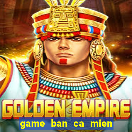 game ban ca mien phi cho dien thoai