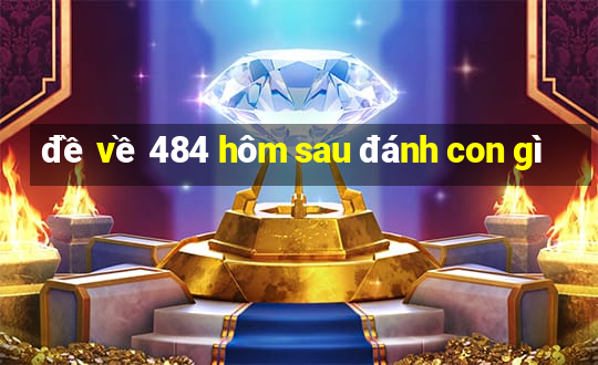 đề về 484 hôm sau đánh con gì