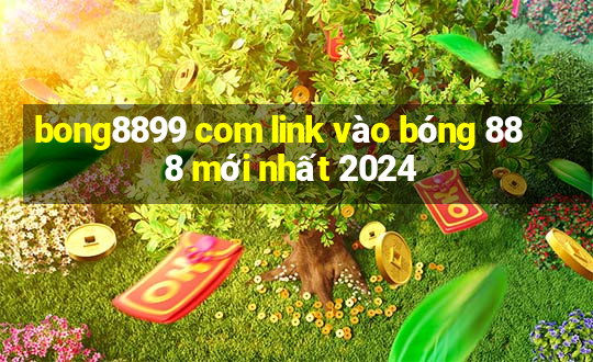 bong8899 com link vào bóng 888 mới nhất 2024