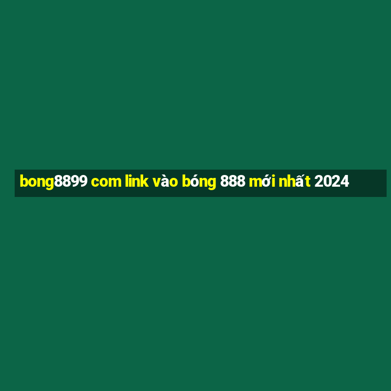 bong8899 com link vào bóng 888 mới nhất 2024