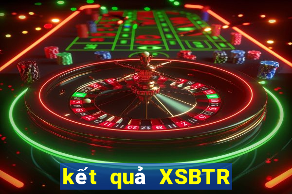 kết quả XSBTR ngày 30