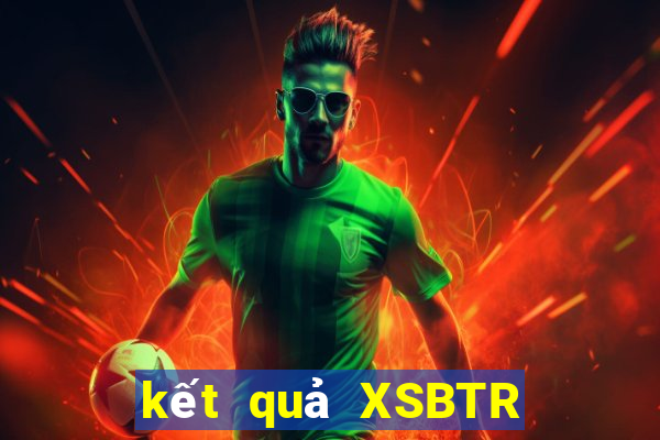 kết quả XSBTR ngày 30