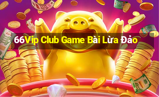 66Vip Club Game Bài Lừa Đảo