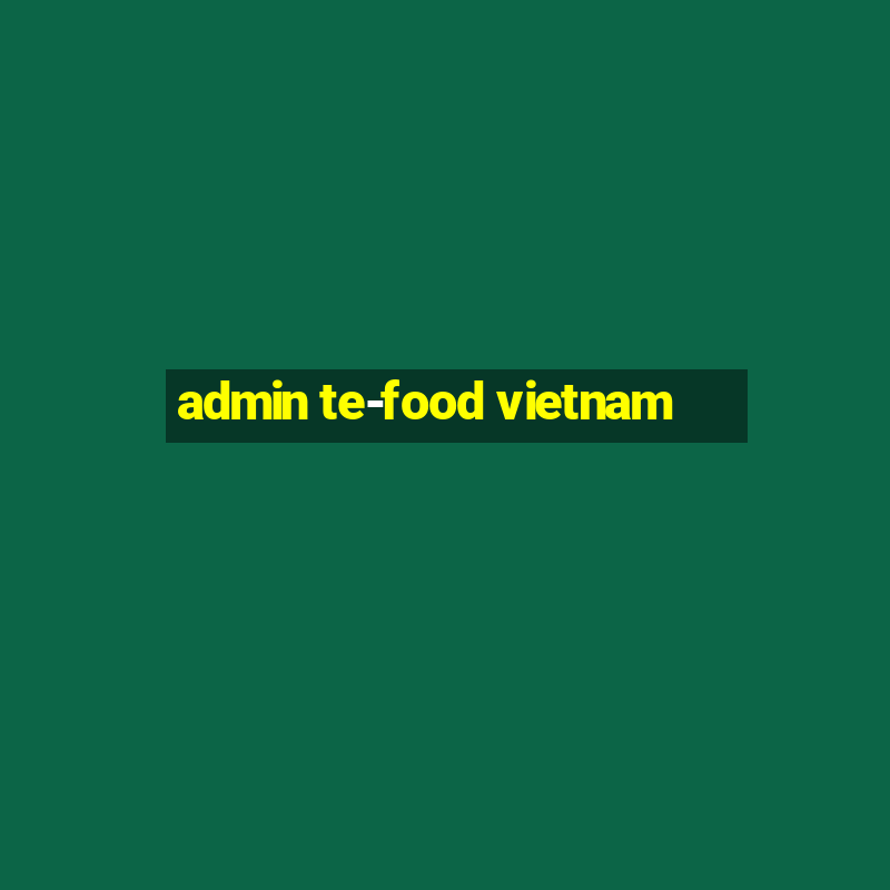 admin te-food vietnam