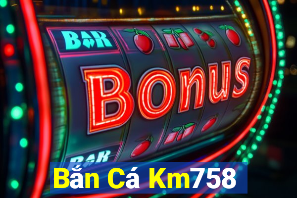 Bắn Cá Km758