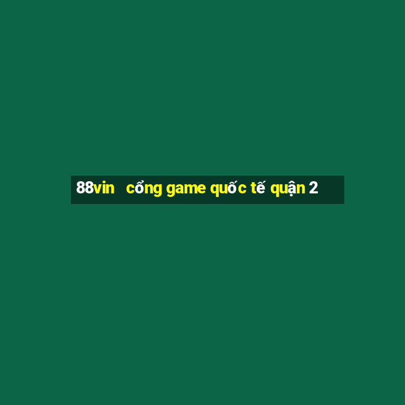 88vin   cổng game quốc tế quận 2