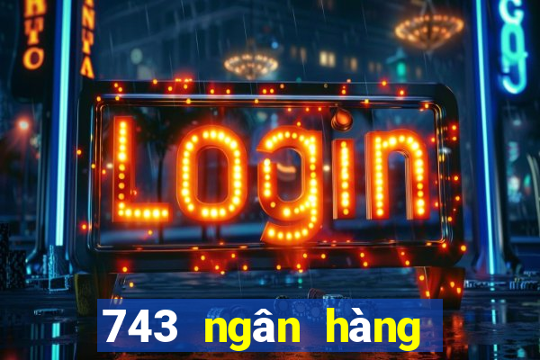 743 ngân hàng vốn màu tốt