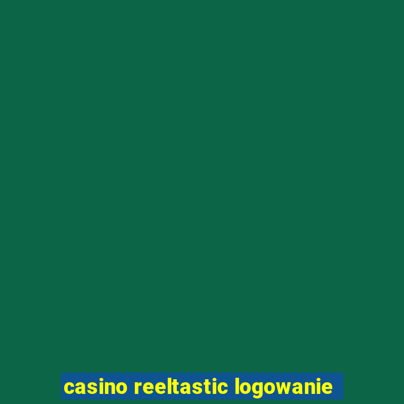 casino reeltastic logowanie