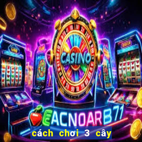 cách chơi 3 cây luôn thắng