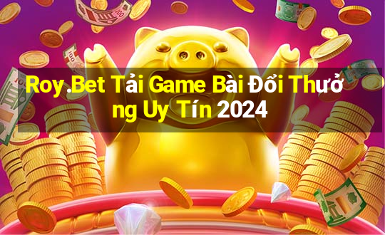 Roy.Bet Tải Game Bài Đổi Thưởng Uy Tín 2024