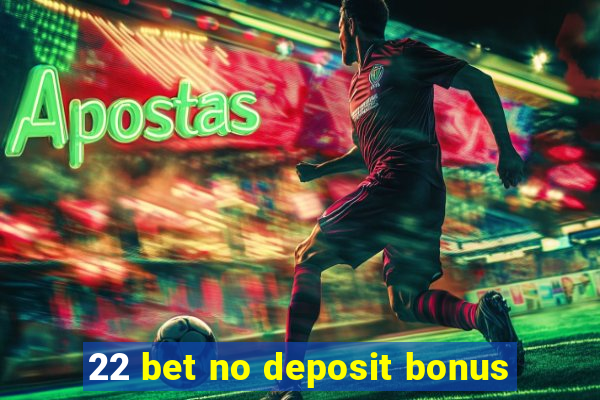 22 bet no deposit bonus