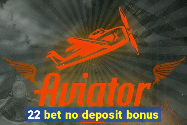 22 bet no deposit bonus