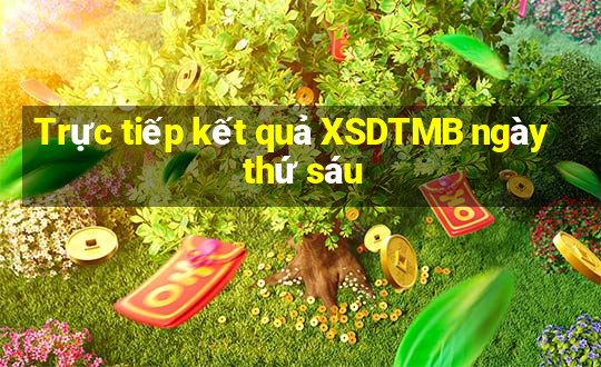 Trực tiếp kết quả XSDTMB ngày thứ sáu