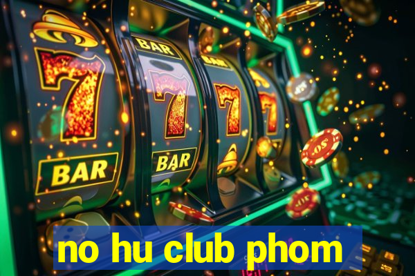 no hu club phom