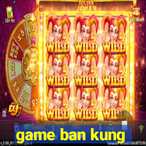 game ban kung