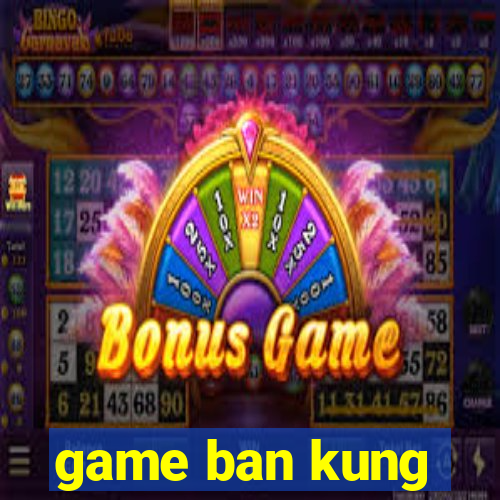 game ban kung