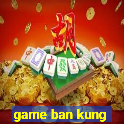 game ban kung