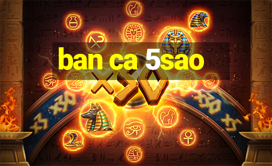 ban ca 5sao