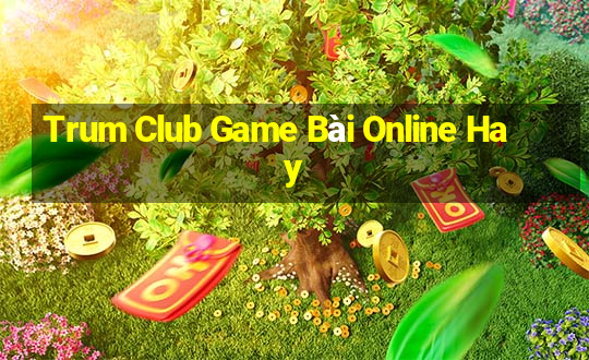 Trum Club Game Bài Online Hay