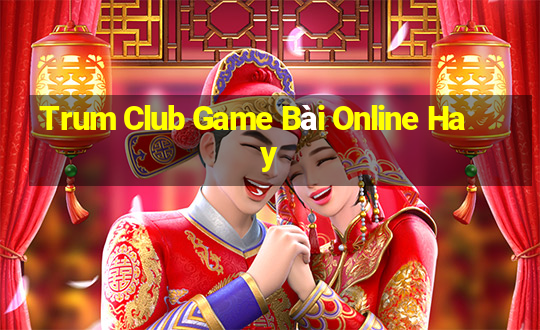 Trum Club Game Bài Online Hay