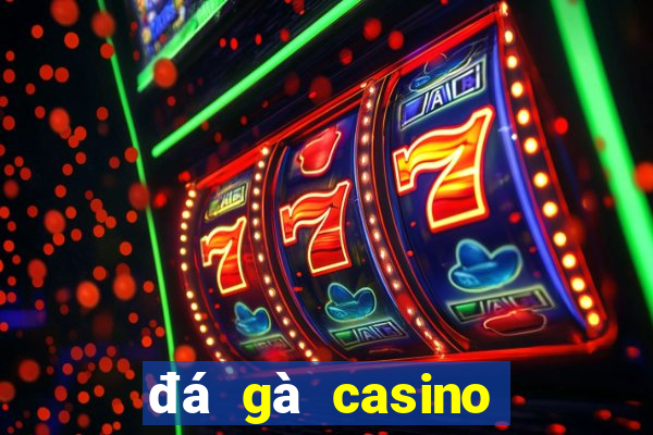 đá gà casino trực tiếp