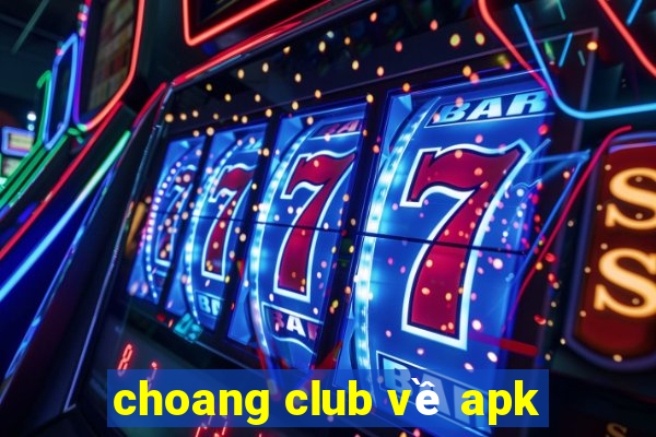 choang club về apk