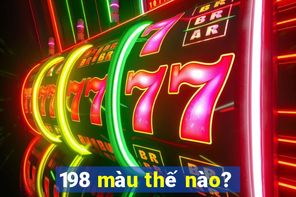 198 màu thế nào?