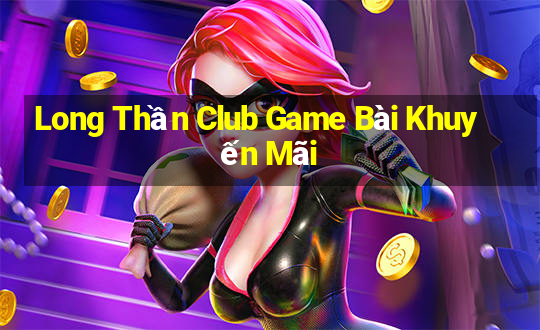 Long Thần Club Game Bài Khuyến Mãi