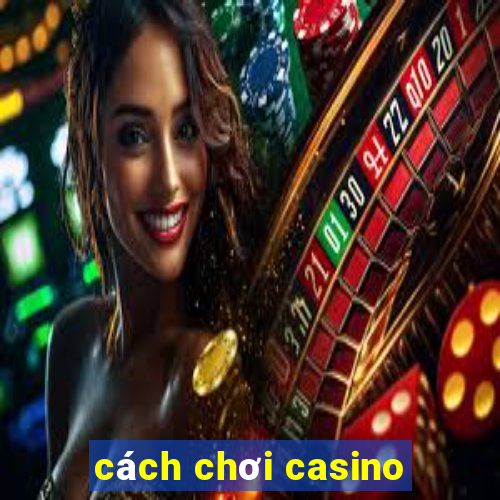 cách chơi casino