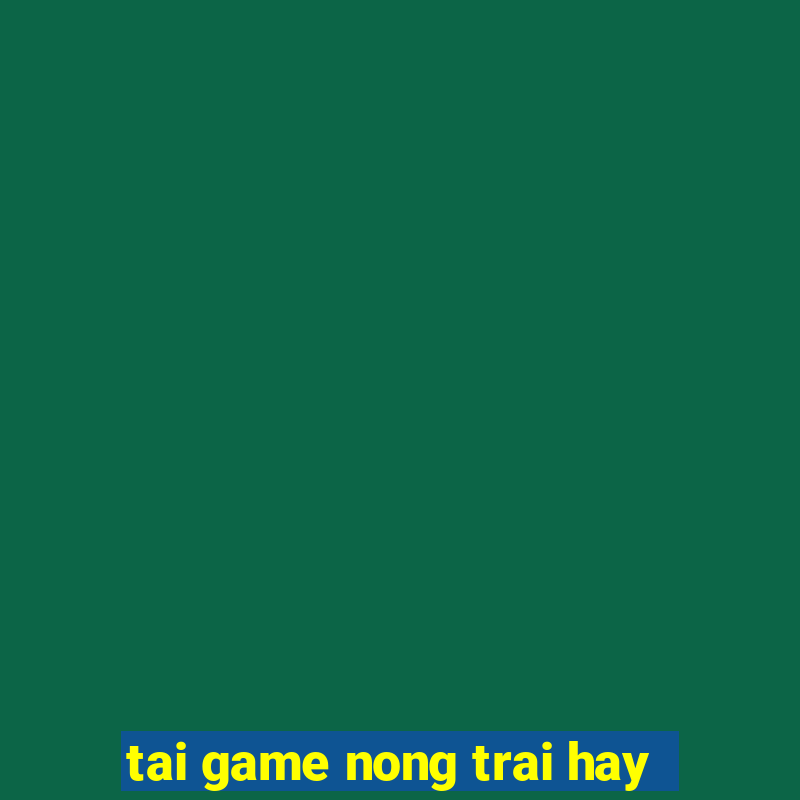 tai game nong trai hay