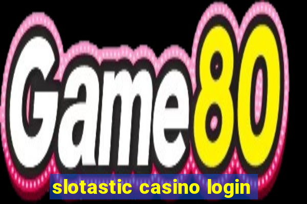 slotastic casino login